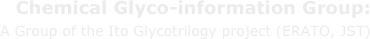 Chemical Glyco-information Group:
A Group of the Ito Glycotrilogy project (ERATO, JST) 